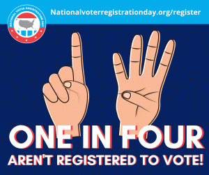 National Voter Registration Day with animated hands. One finger up on first hand and four fingers up on second hand. Message of One in Four Aren't Registered to Vote